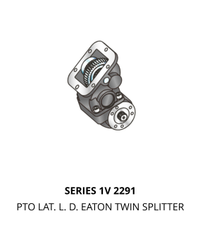 SERIES 1V 2291 PTO LAT. L. D. EATON TWIN SPLITTER
