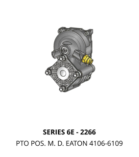 SERIES 6E - 2266 PTO POS. M. D. EATON 4106-6109