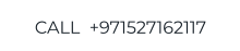 CALL  +971527162117