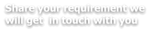 Share your requirement we will get  in touch with you